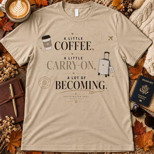 A Little Coffee, A Lot of Becoming T-Shirt — Travel Club Tee